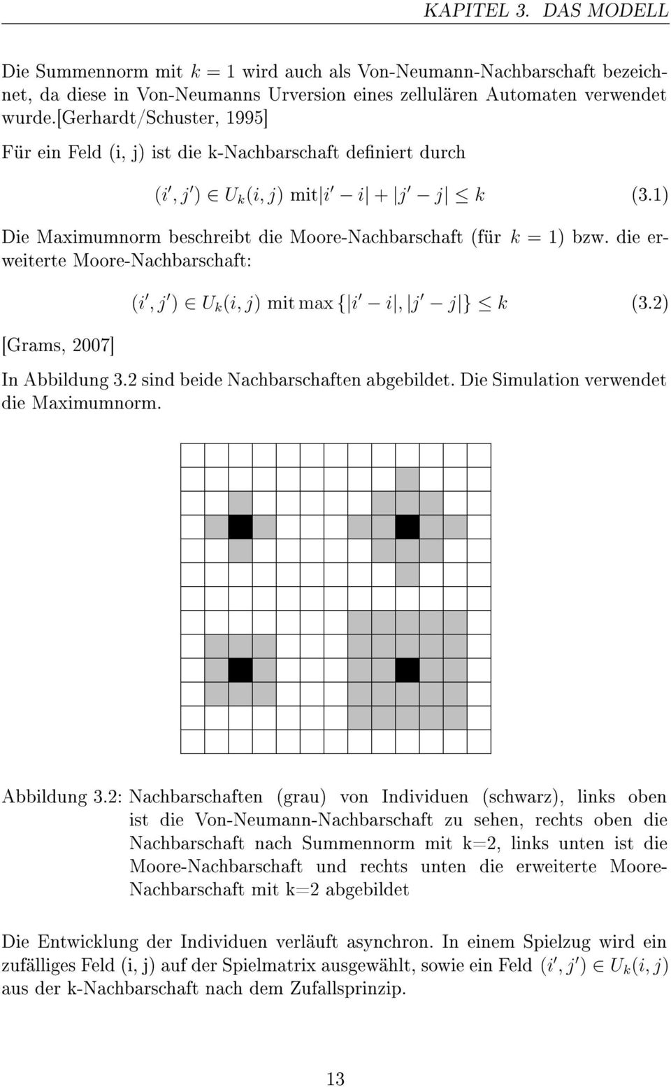 die erweiterte Moore-Nachbarschaft: [Grams, 2007] (i, j ) U k (i, j) mit max { i i, j j } k (3.2) In Abbildung 3.2 sind beide Nachbarschaften abgebildet. Die Simulation verwendet die Maximumnorm.