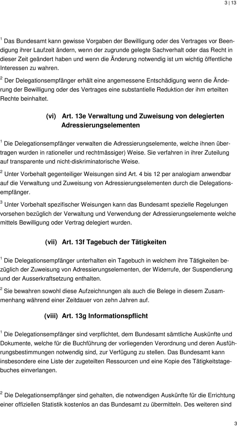 2 Der Delegationsempfänger erhält eine angemessene Entschädigung wenn die Änderung der Bewilligung oder des Vertrages eine substantielle Reduktion der ihm erteilten Rechte beinhaltet. (vi) Art.