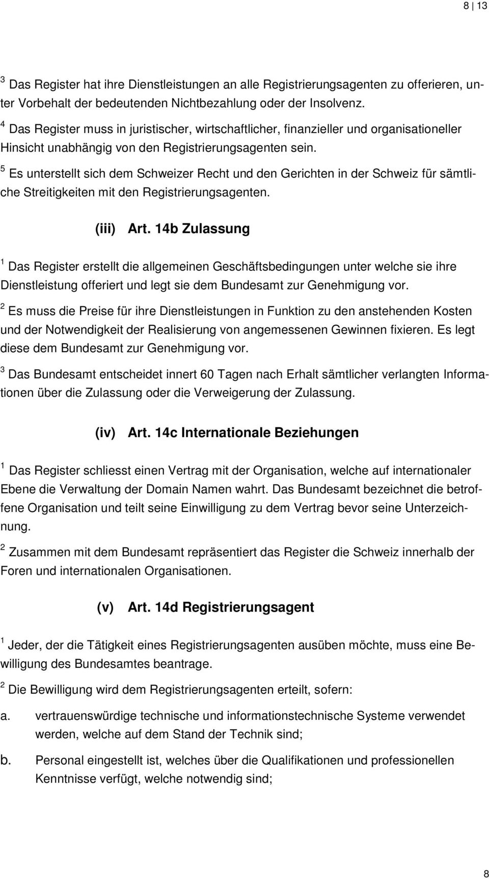 5 Es unterstellt sich dem Schweizer Recht und den Gerichten in der Schweiz für sämtliche Streitigkeiten mit den Registrierungsagenten. (iii) Art.