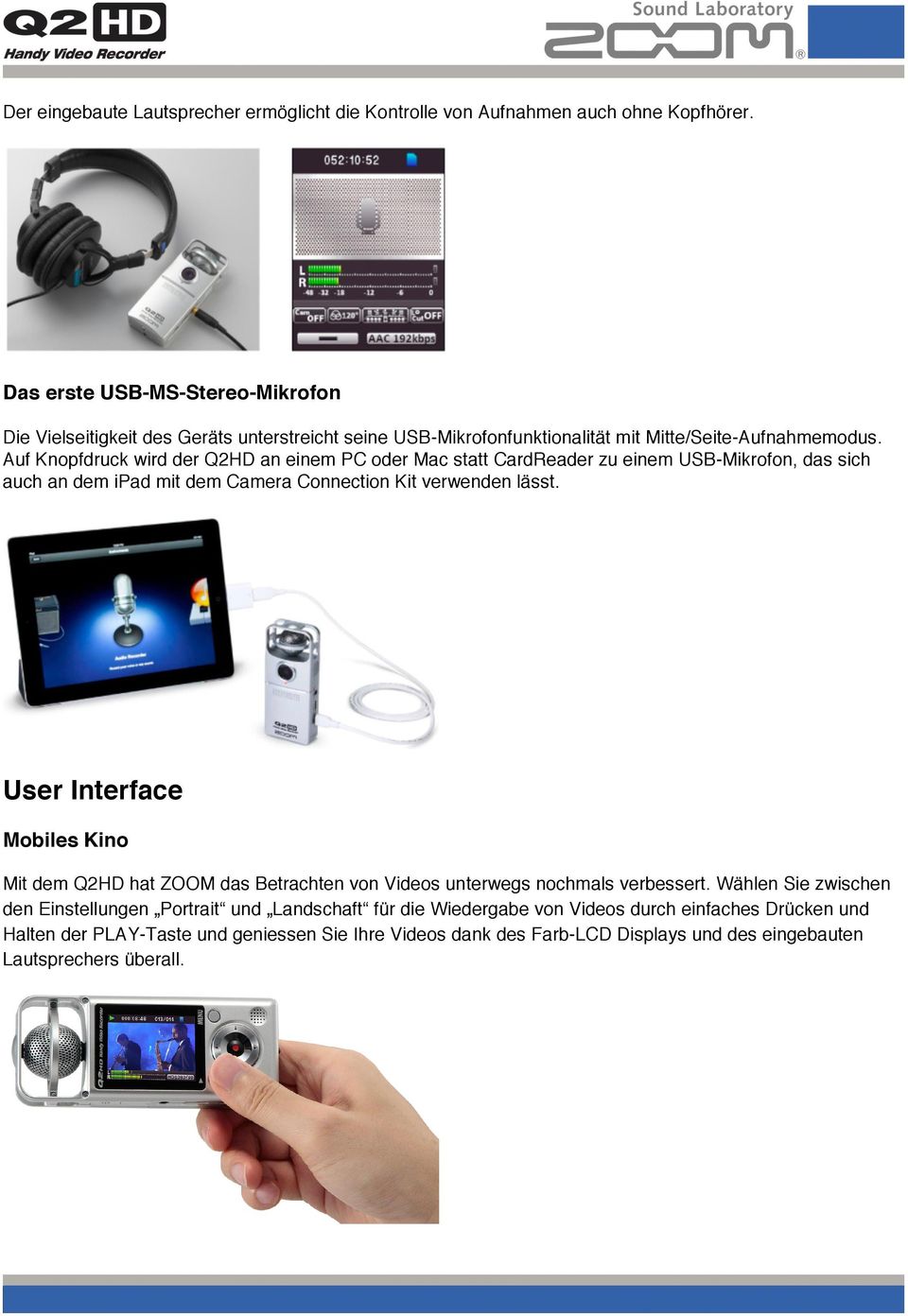 Auf Knopfdruck wird der Q2HD an einem PC oder Mac statt CardReader zu einem USB-Mikrofon, das sich auch an dem ipad mit dem Camera Connection Kit verwenden lässt.