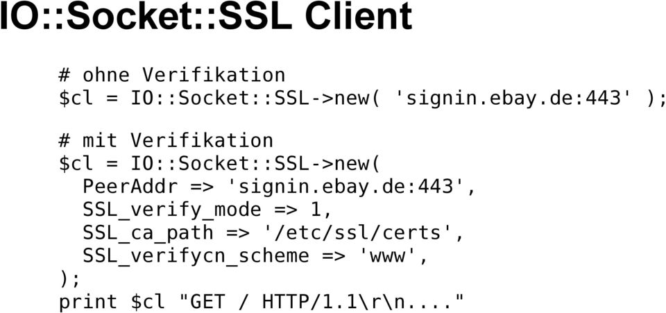 de:443' ); # mit Verifikation $cl = IO::Socket::SSL->new( PeerAddr =>