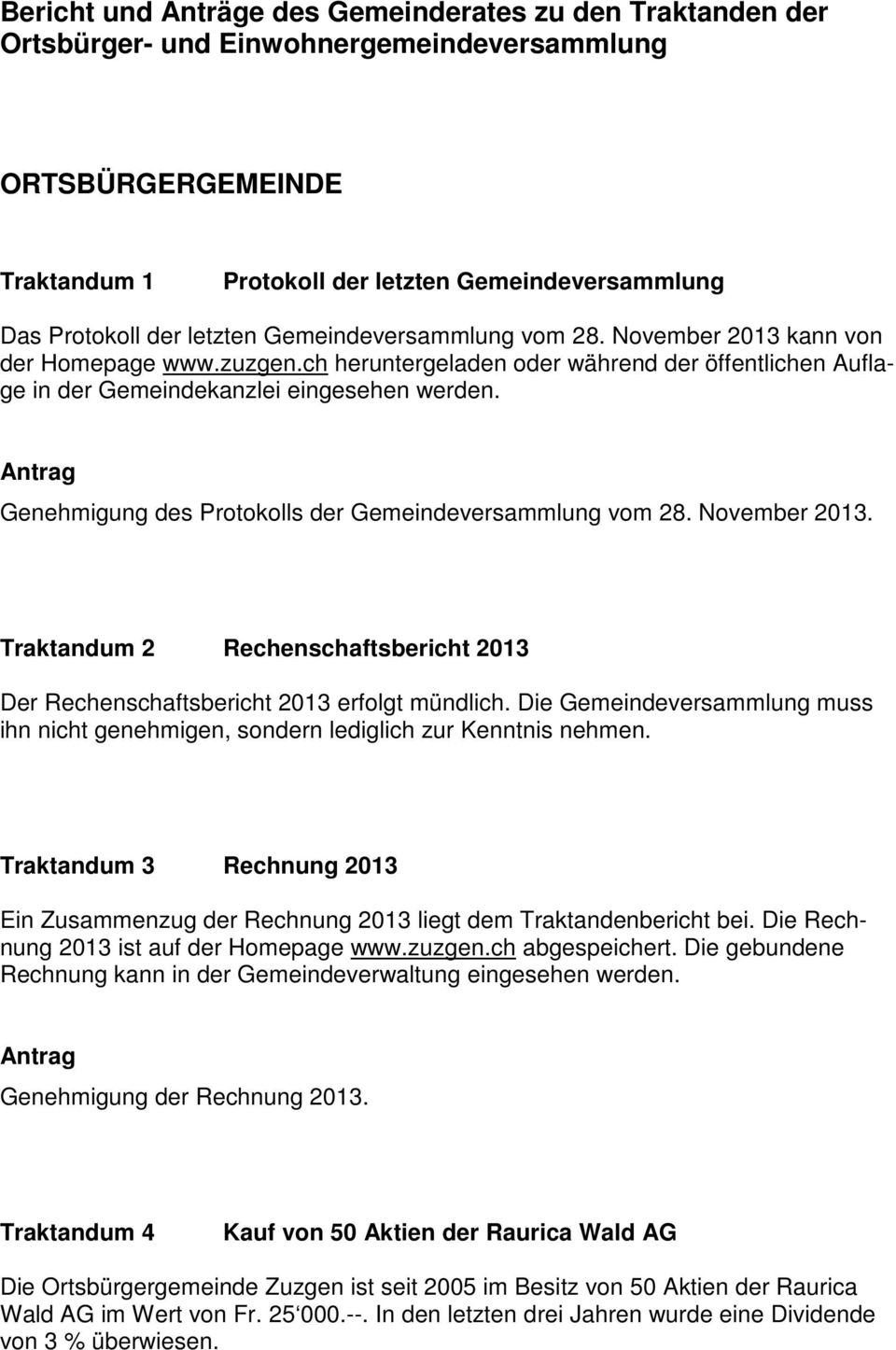 Genehmigung des Protokolls der Gemeindeversammlung vom 28. November 2013. Traktandum 2 Rechenschaftsbericht 2013 Der Rechenschaftsbericht 2013 erfolgt mündlich.