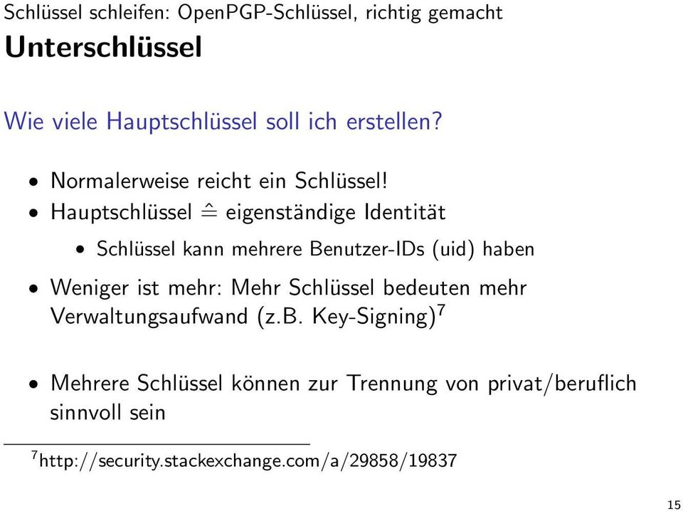 Hauptschlüssel ˆ= eigenständige Identität Schlüssel kann mehrere Benutzer-IDs (uid) haben Weniger ist mehr: Mehr