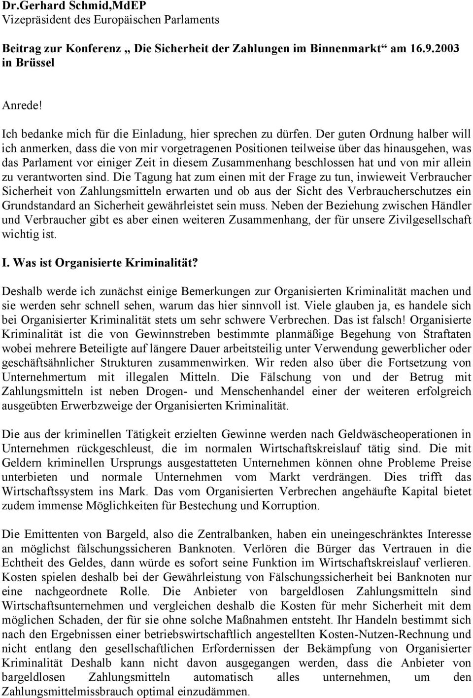 Der guten Ordnung halber will ich anmerken, dass die von mir vorgetragenen Positionen teilweise über das hinausgehen, was das Parlament vor einiger Zeit in diesem Zusammenhang beschlossen hat und von