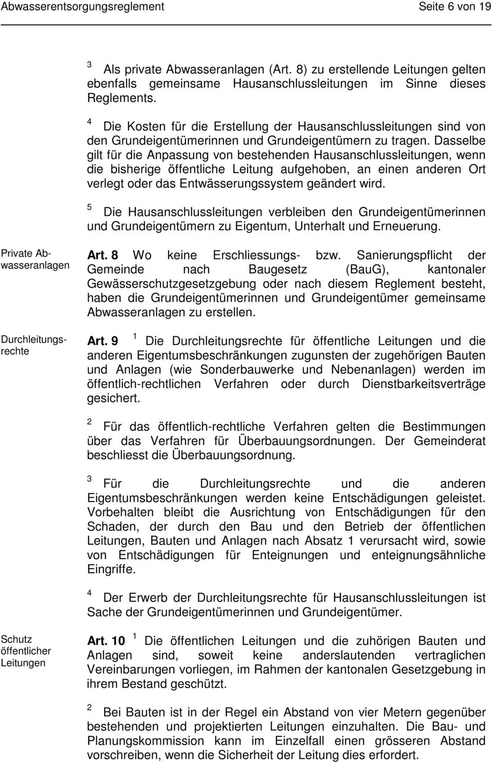 Dasselbe gilt für die Anpassung von bestehenden Hausanschlussleitungen, wenn die bisherige öffentliche Leitung aufgehoben, an einen anderen Ort verlegt oder das Entwässerungssystem geändert wird.