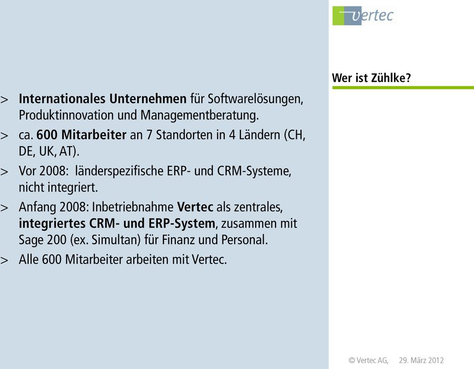 > Vor 2008: länderspezifische ERP- und CRM-Systeme, nicht integriert.