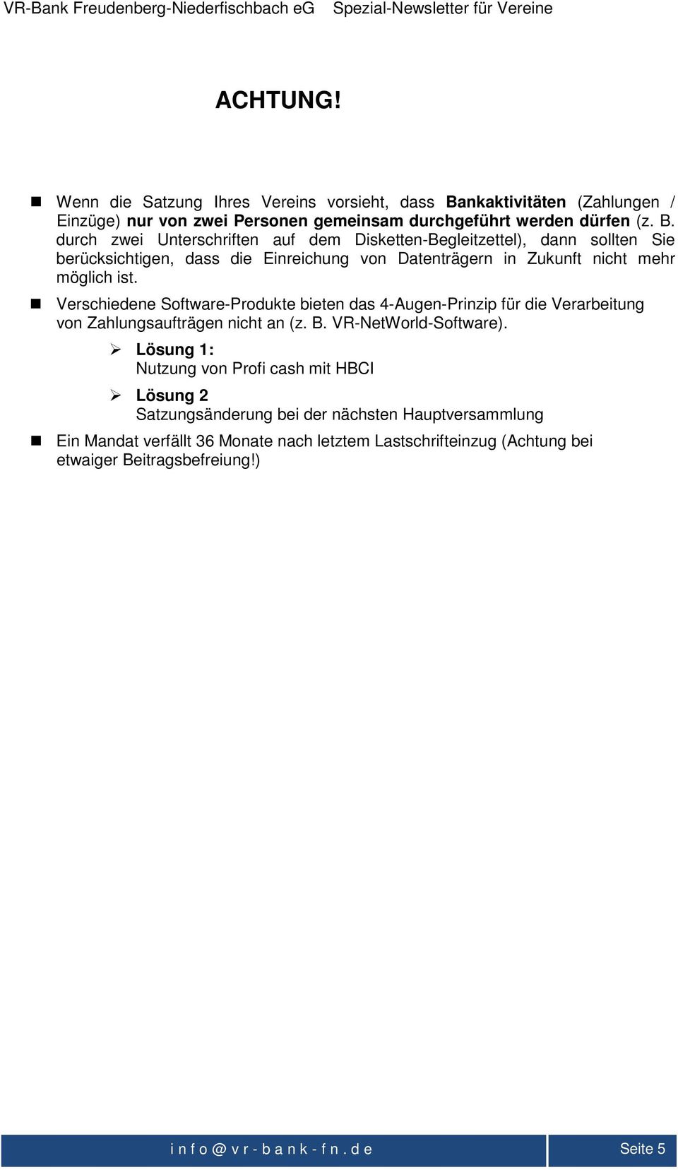 durch zwei Unterschriften auf dem Disketten-Begleitzettel), dann sollten Sie berücksichtigen, dass die Einreichung von Datenträgern in Zukunft nicht mehr möglich ist.