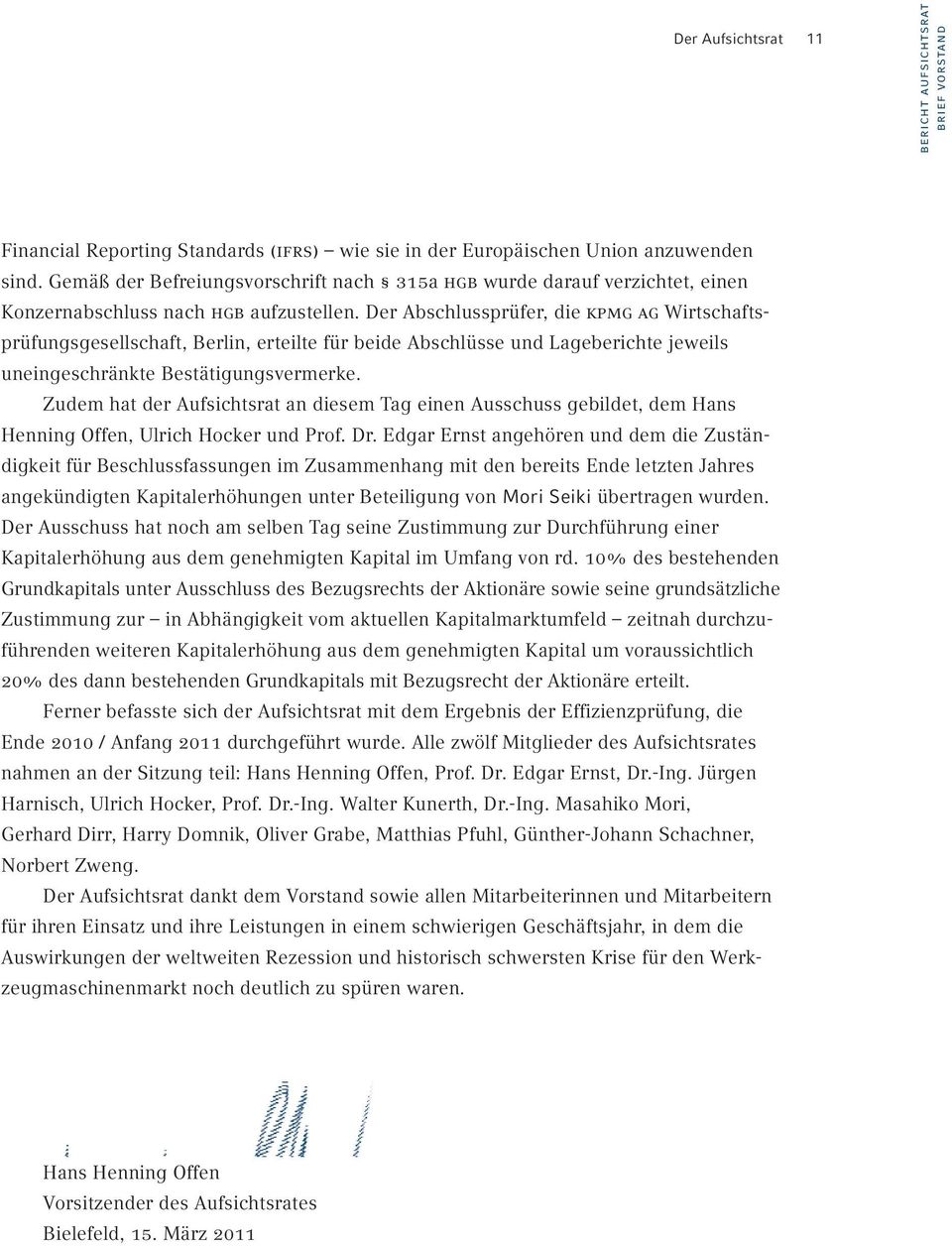 Der Abschlussprüfer, die kpmg ag Wirtschaftsprüfungsgesellschaft, Berlin, erteilte für beide Abschlüsse und Lageberichte jeweils uneingeschränkte Bestätigungsvermerke.