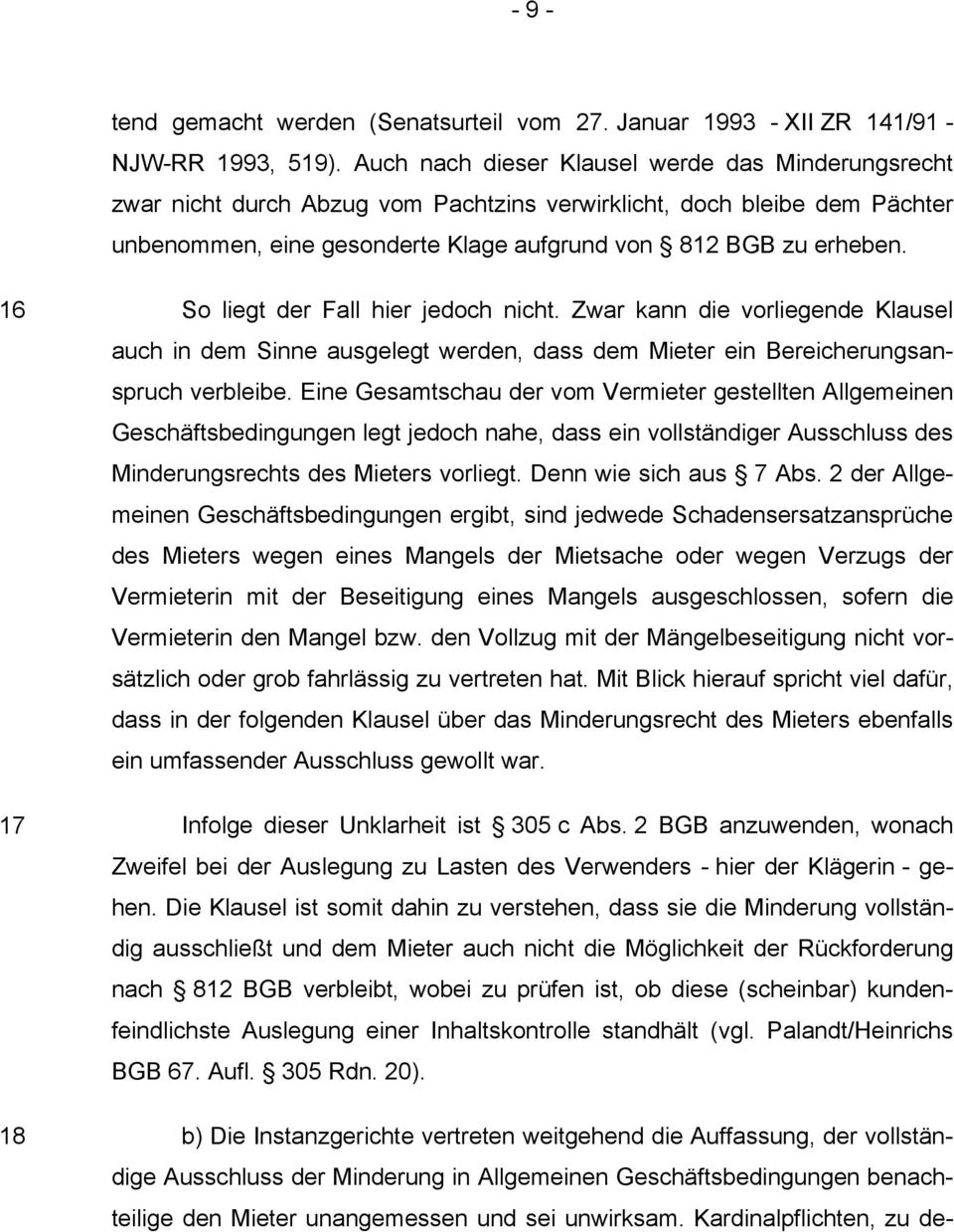 16 So liegt der Fall hier jedoch nicht. Zwar kann die vorliegende Klausel auch in dem Sinne ausgelegt werden, dass dem Mieter ein Bereicherungsanspruch verbleibe.