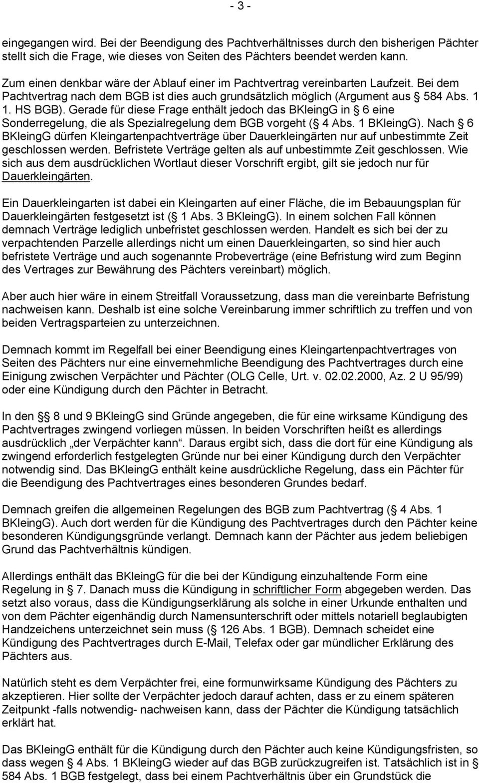 Gerade für diese Frage enthält jedoch das BKleingG in 6 eine Sonderregelung, die als Spezialregelung dem BGB vorgeht ( 4 Abs. 1 BKleingG).