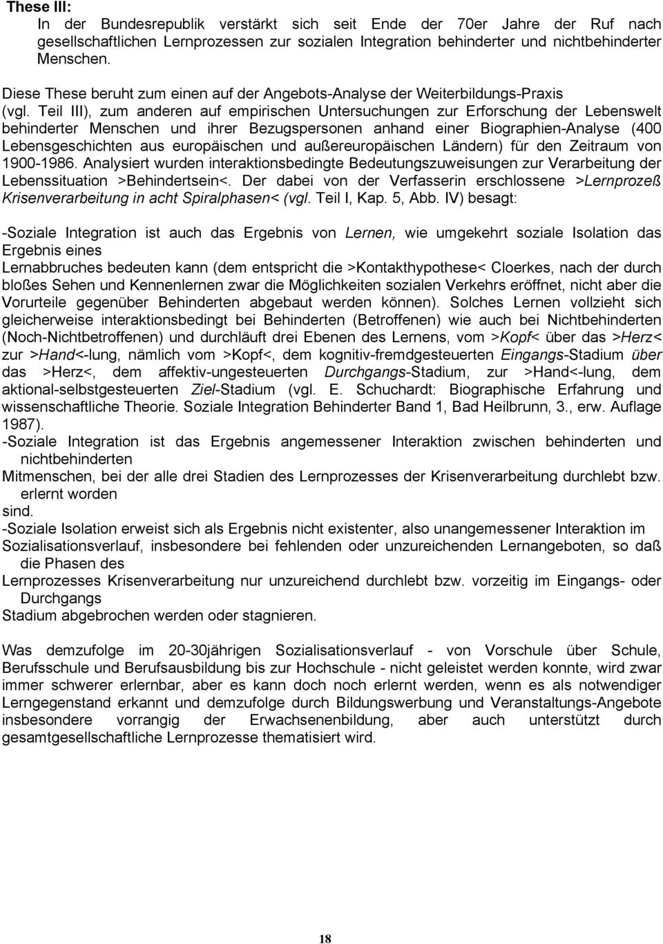 Teil III), zum anderen auf empirischen Untersuchungen zur Erforschung der Lebenswelt behinderter Menschen und ihrer Bezugspersonen anhand einer Biographien-Analyse (400 Lebensgeschichten aus