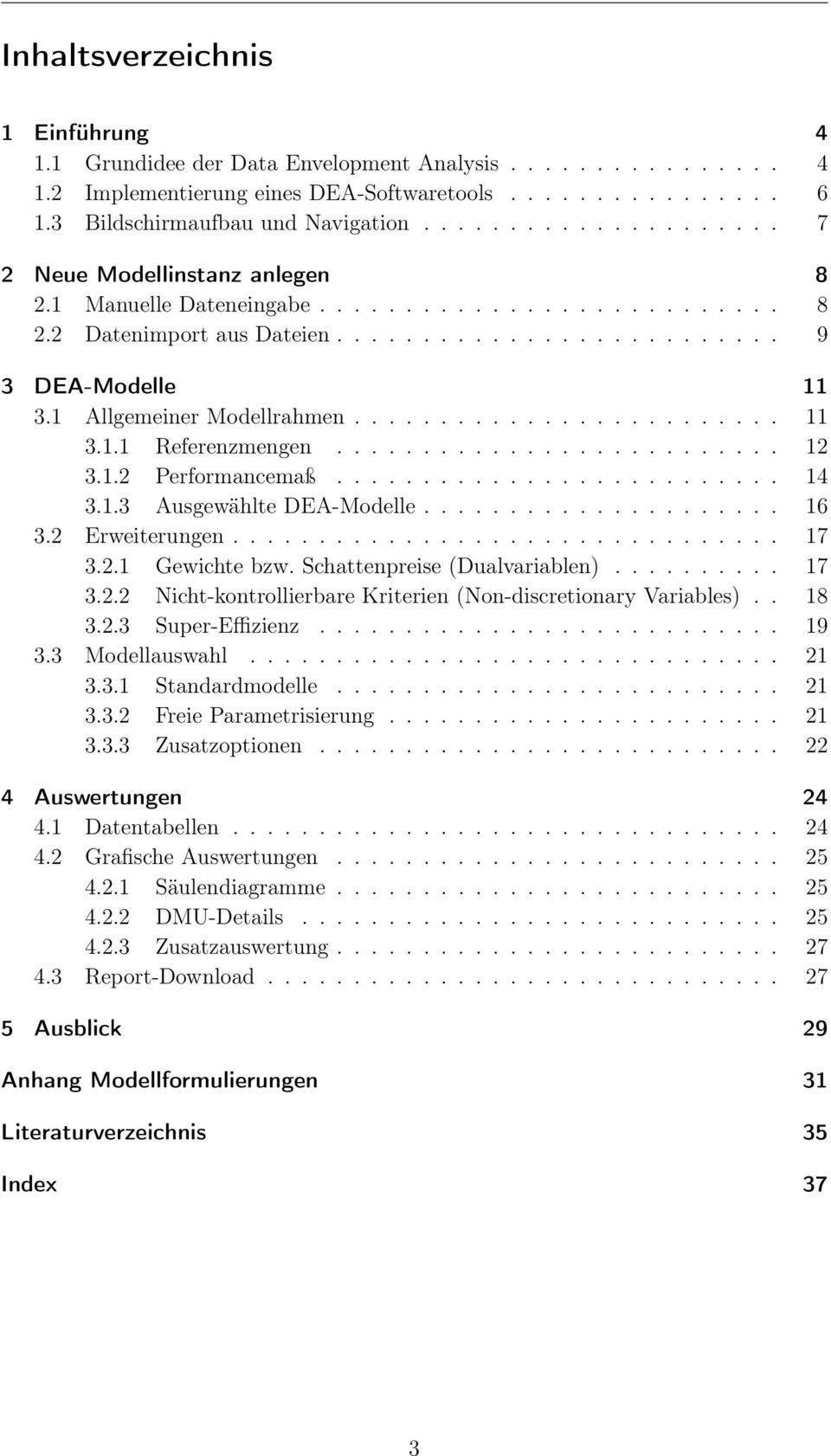 1 Allgemeiner Modellrahmen......................... 11 3.1.1 Referenzmengen.......................... 12 3.1.2 Performancemaß.......................... 14 3.1.3 Ausgewählte DEA-Modelle..................... 16 3.