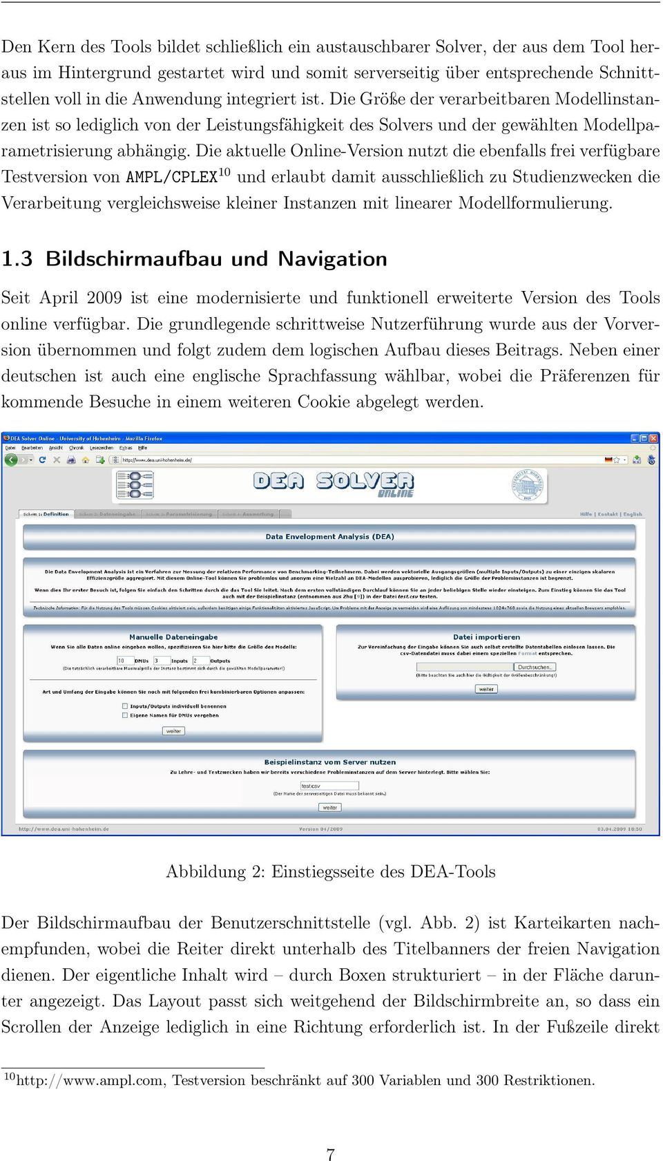 Die aktuelle Online-Version nutzt die ebenfalls frei verfügbare Testversion von AMPL/CPLEX 10 und erlaubt damit ausschließlich zu Studienzwecken die Verarbeitung vergleichsweise kleiner Instanzen mit