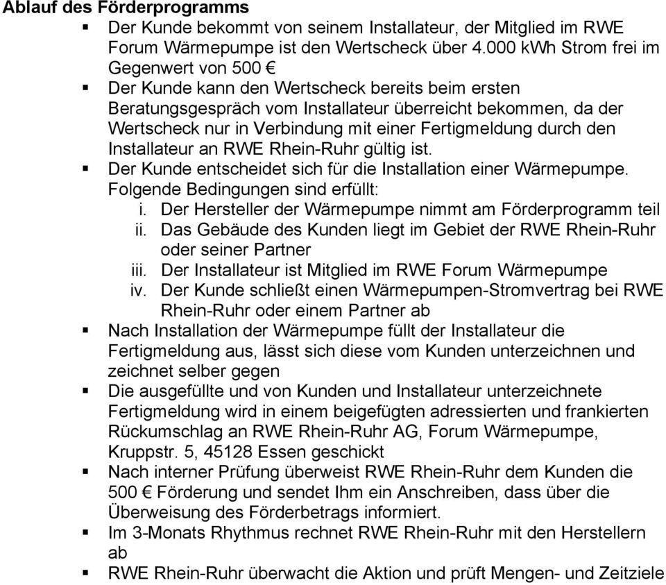 Fertigmeldung durch den Installateur an RWE Rhein-Ruhr gültig ist. Der Kunde entscheidet sich für die Installation einer Wärmepumpe. Folgende Bedingungen sind erfüllt: i.