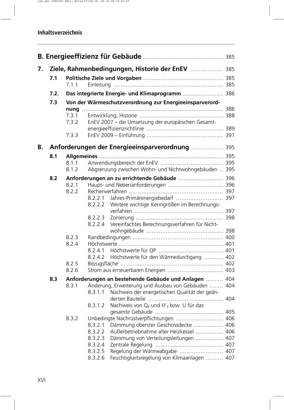 .. 389 7.3.3 EnEV 2009 Einführung... 391 8. Anforderungen der Energieeinsparverordnung... 395 8.1 Allgemeines... 395 8.1.1 Anwendungsbereich der EnEV... 395 8.1.2 Abgrenzung zwischen Wohn- und Nichtwohngebäuden.