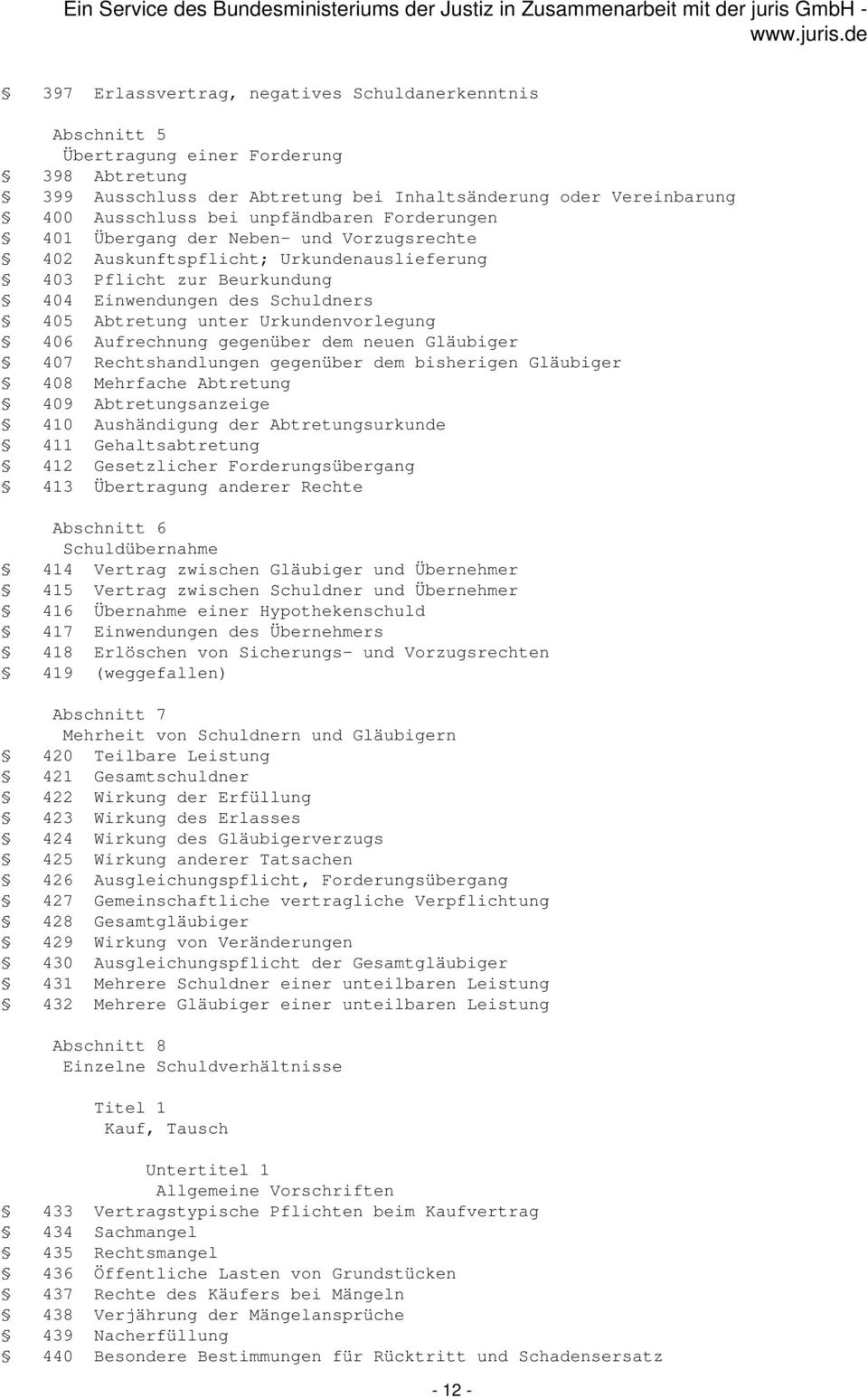 Urkundenvorlegung 406 Aufrechnung gegenüber dem neuen Gläubiger 407 Rechtshandlungen gegenüber dem bisherigen Gläubiger 408 Mehrfache Abtretung 409 Abtretungsanzeige 410 Aushändigung der