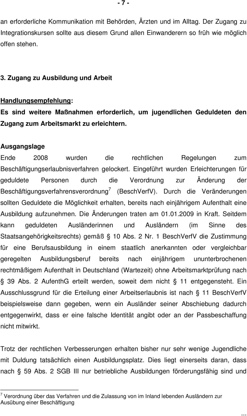 Ende 2008 wurden die rechtlichen Regelungen zum Beschäftigungserlaubnisverfahren gelockert.