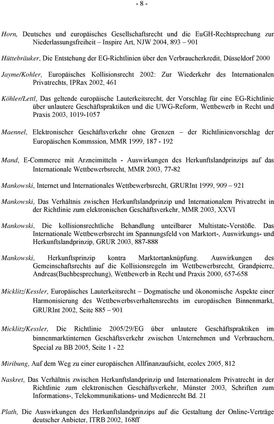 Lauterkeitsrecht, der Vorschlag für eine EG-Richtlinie über unlautere Geschäftspraktiken und die UWG-Reform, Wettbewerb in Recht und Praxis 2003, 1019-1057 Maennel, Elektronischer Geschäftsverkehr