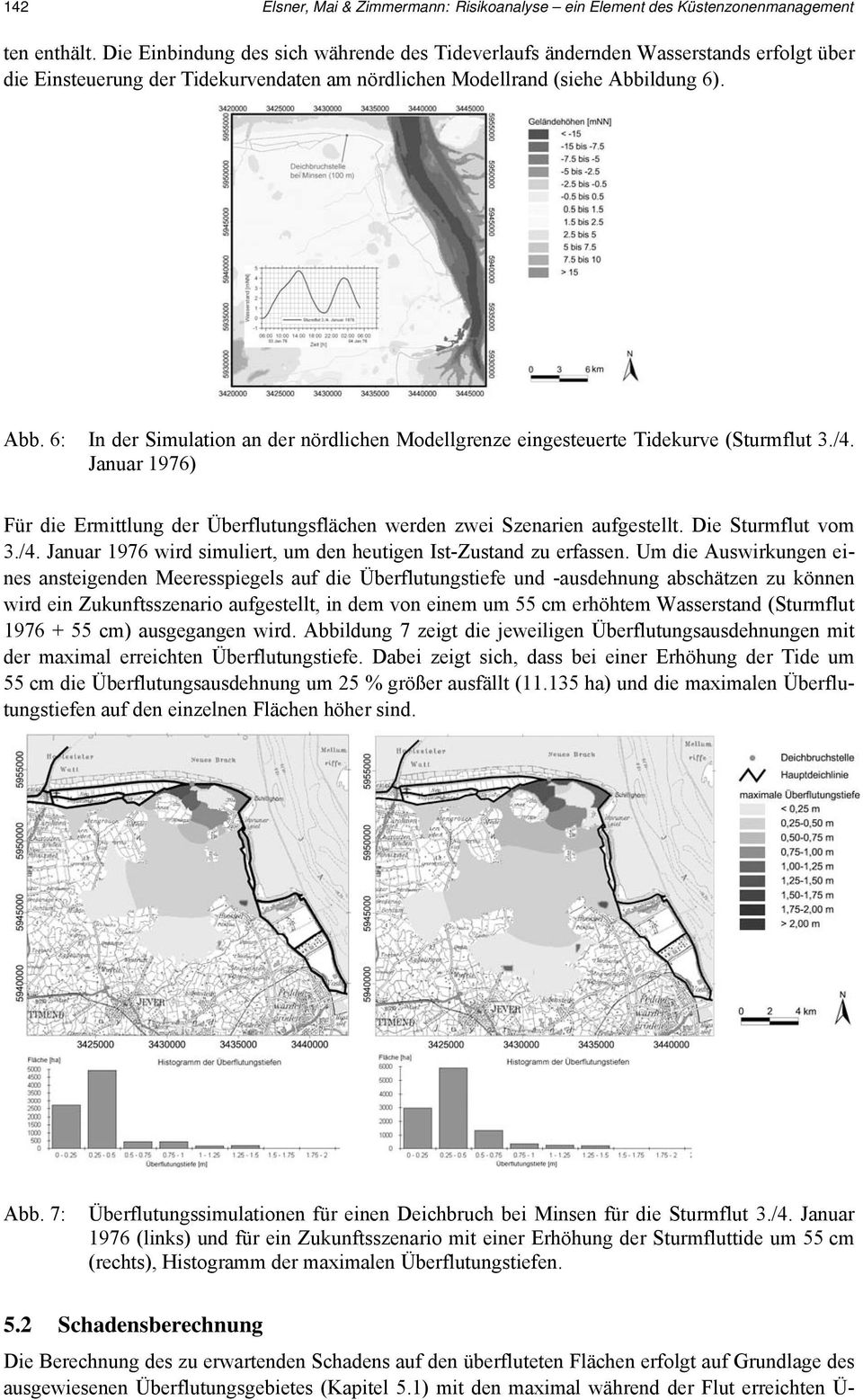 ldung 6). Abb. 6: In der Simulation an der nördlichen Modellgrenze eingesteuerte Tidekurve (Sturmflut 3./4. Januar 1976) Für die Ermittlung der Überflutungsflächen werden zwei Szenarien aufgestellt.