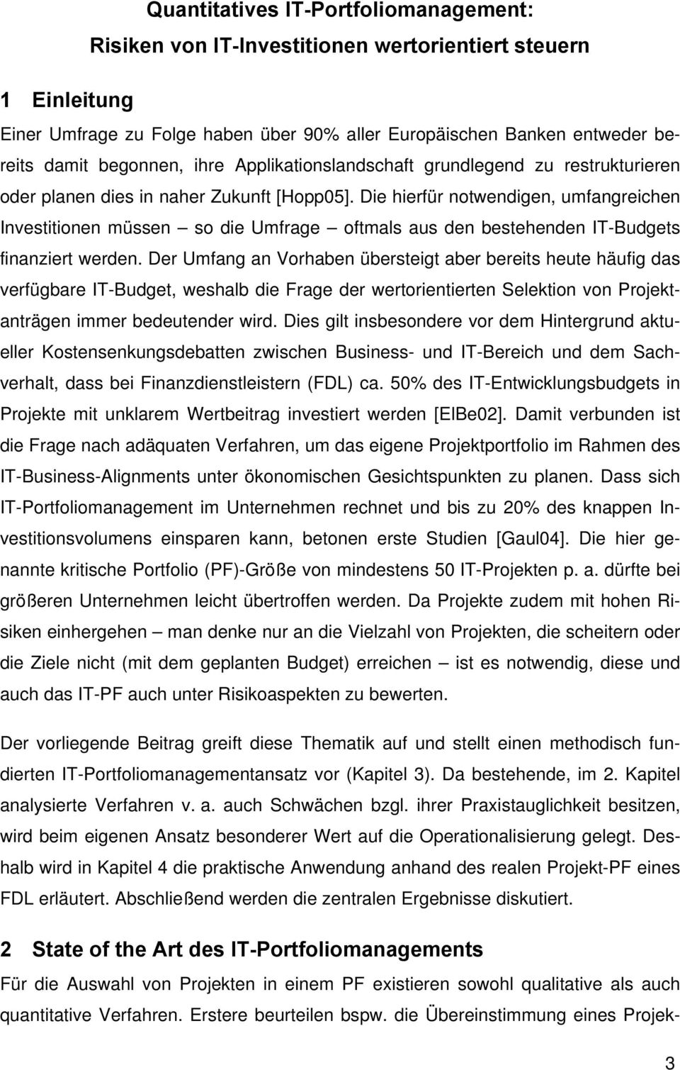 De herfür notwendgen, umfangrechen Investtonen müssen so de Umfrage oftmals aus den bestehenden IT-Budgets fnanzert werden.