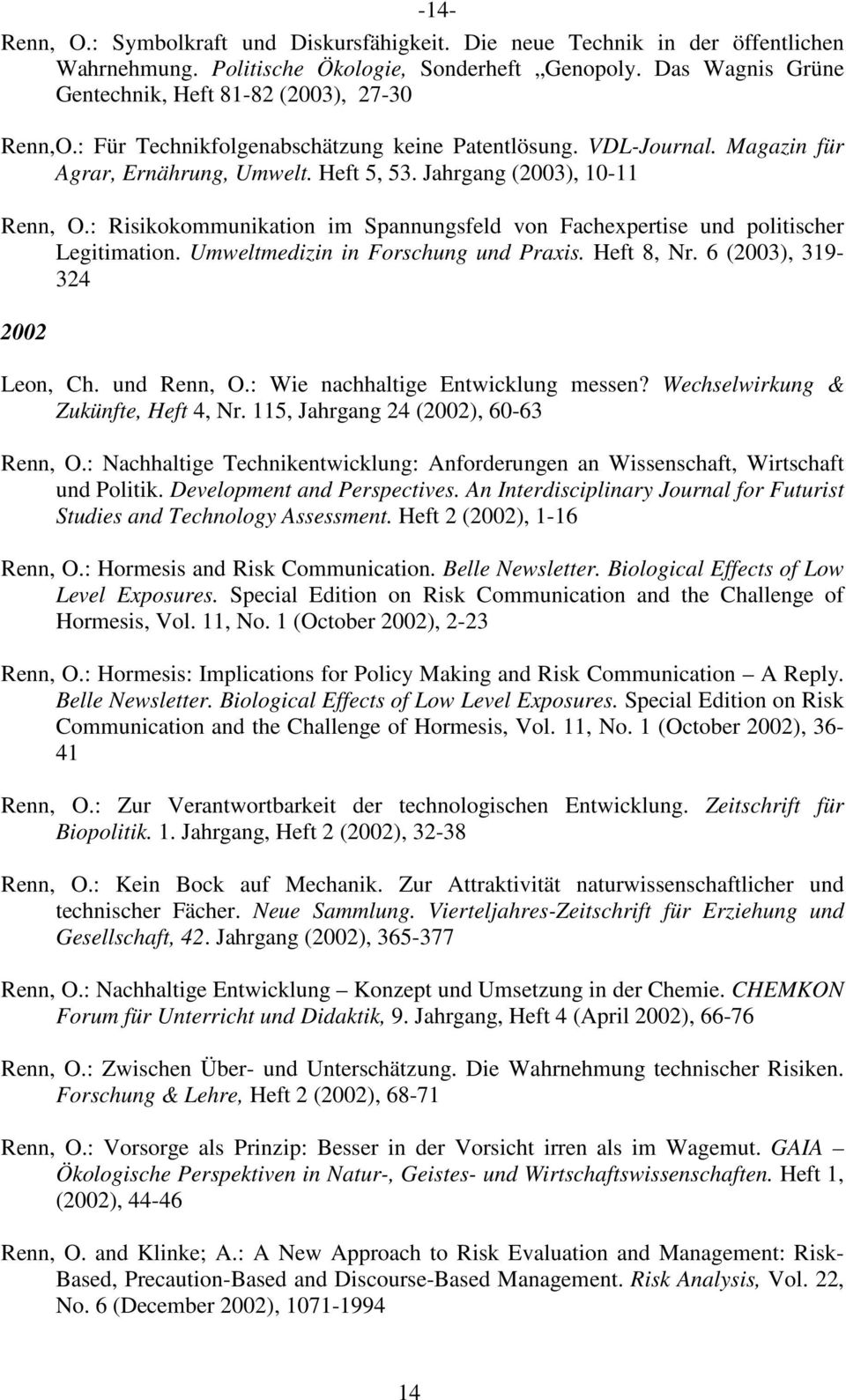 Jahrgang (2003), 10-11 Renn, O.: Risikokommunikation im Spannungsfeld von Fachexpertise und politischer Legitimation. Umweltmedizin in Forschung und Praxis. Heft 8, Nr.