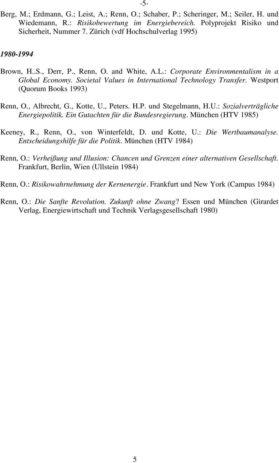 Westport (Quorum Books 1993) Renn, O., Albrecht, G., Kotte, U., Peters. H.P. und Stegelmann, H.U.: Sozialverträgliche Energiepolitik. Ein Gutachten für die Bundesregierung.