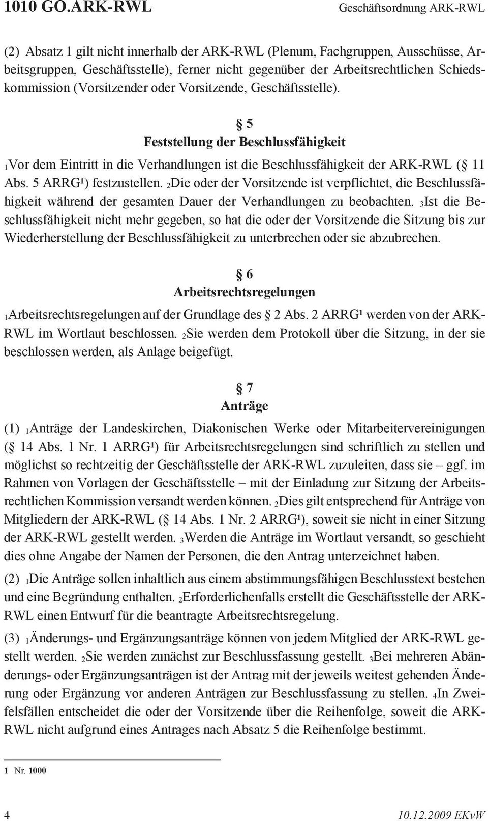 Schiedskommission (Vorsitzender oder Vorsitzende, Geschäftsstelle). 5 Feststellung der Beschlussfähigkeit 1Vor dem Eintritt in die Verhandlungen ist die Beschlussfähigkeit der ARK-RWL ( 11 Abs.