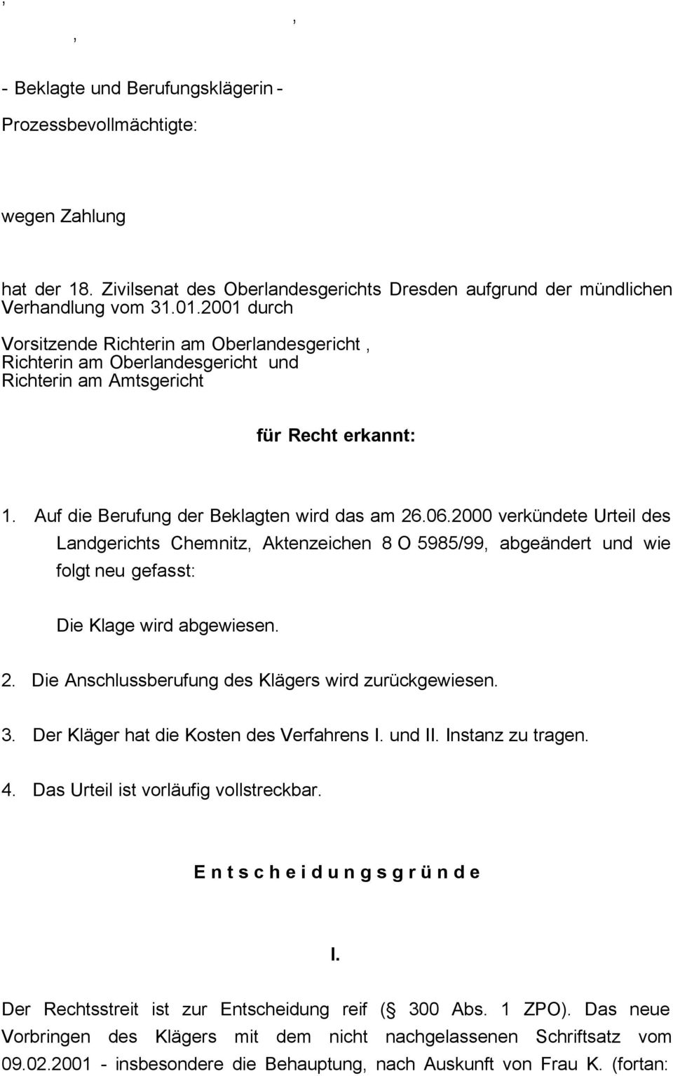 2000 verkündete Urteil des Landgerichts Chemnitz, Aktenzeichen 8 O 5985/99, abgeändert und wie folgt neu gefasst: Die Klage wird abgewiesen. 2. Die Anschlussberufung des Klägers wird zurückgewiesen.