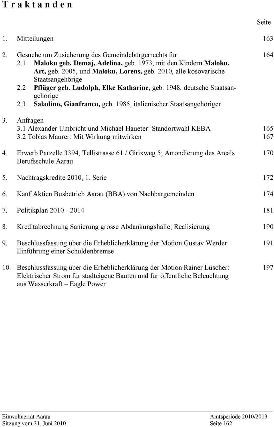 1985, italienischer Staatsangehöriger 3. Anfragen 3.1 Alexander Umbricht und Michael Haueter: Standortwahl KEBA 165 3.2 Tobias Maurer: Mit Wirkung mitwirken 167 4.