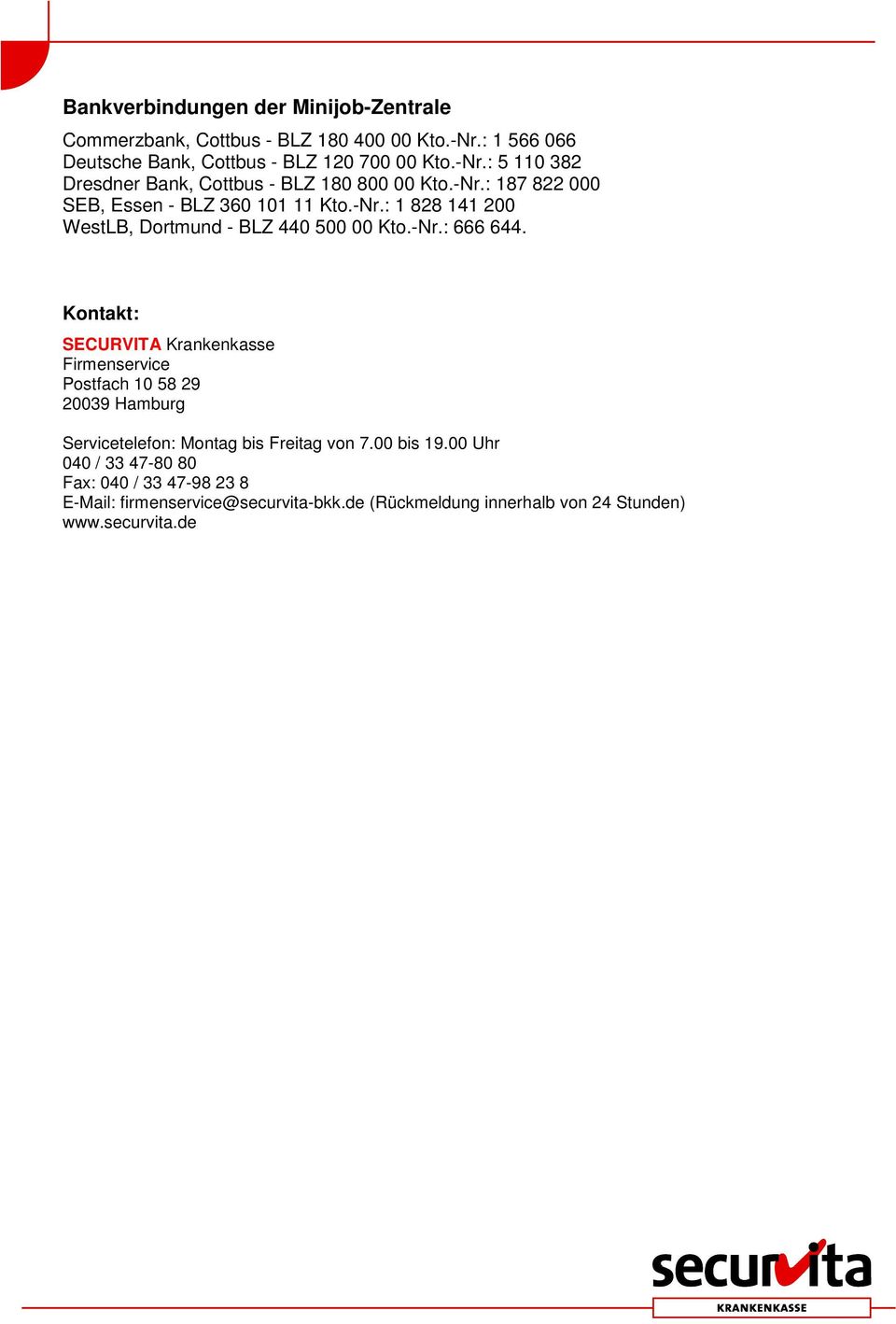 Kontakt: SECURVITA Krankenkasse Firmenservice Postfach 10 58 29 20039 Hamburg Servicetelefon: Montag bis Freitag von 7.00 bis 19.