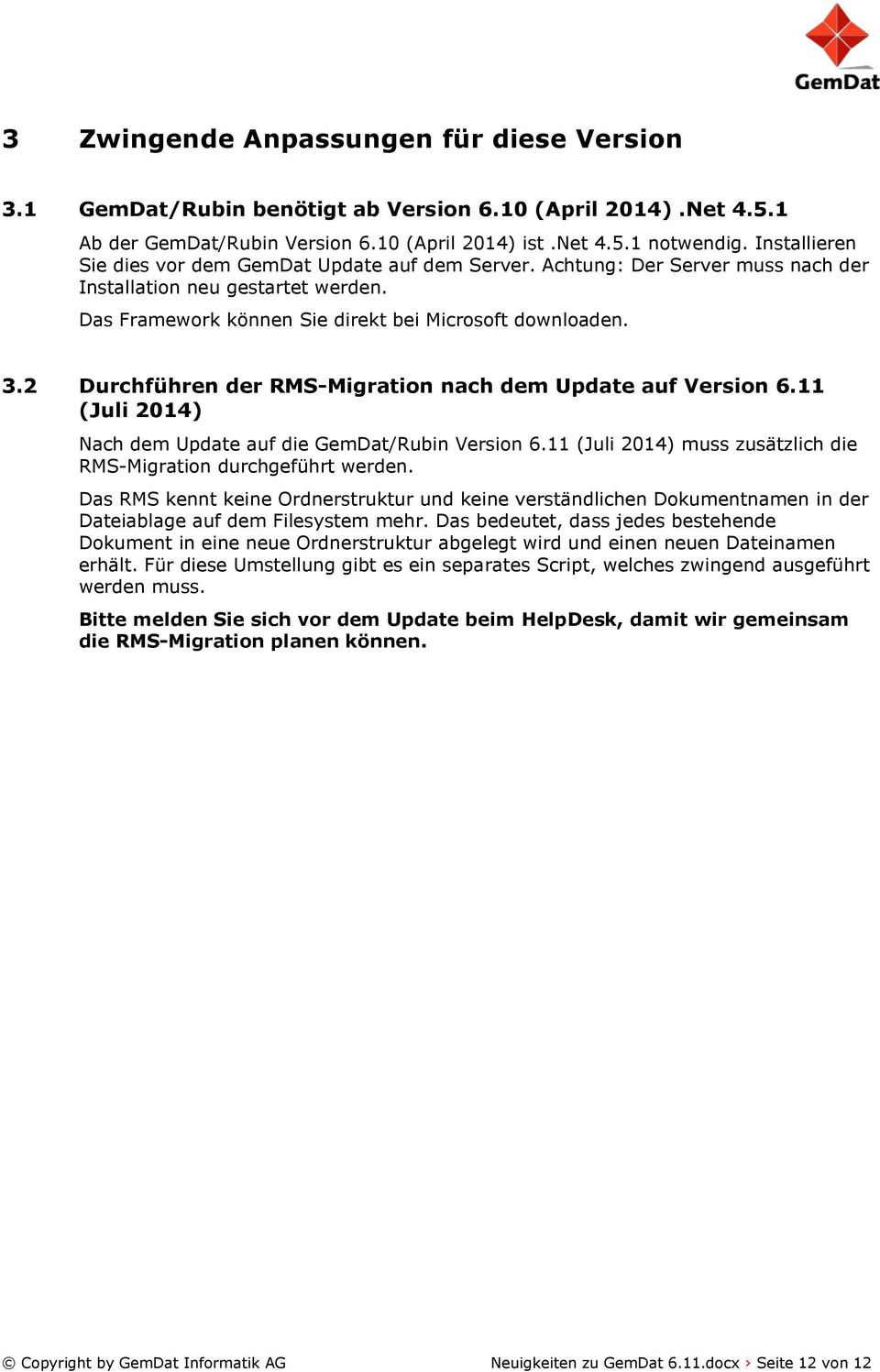 2 Durchführen der RMS-Migration nach dem Update auf Version 6.11 (Juli 2014) Nach dem Update auf die GemDat/Rubin Version 6.11 (Juli 2014) muss zusätzlich die RMS-Migration durchgeführt werden.