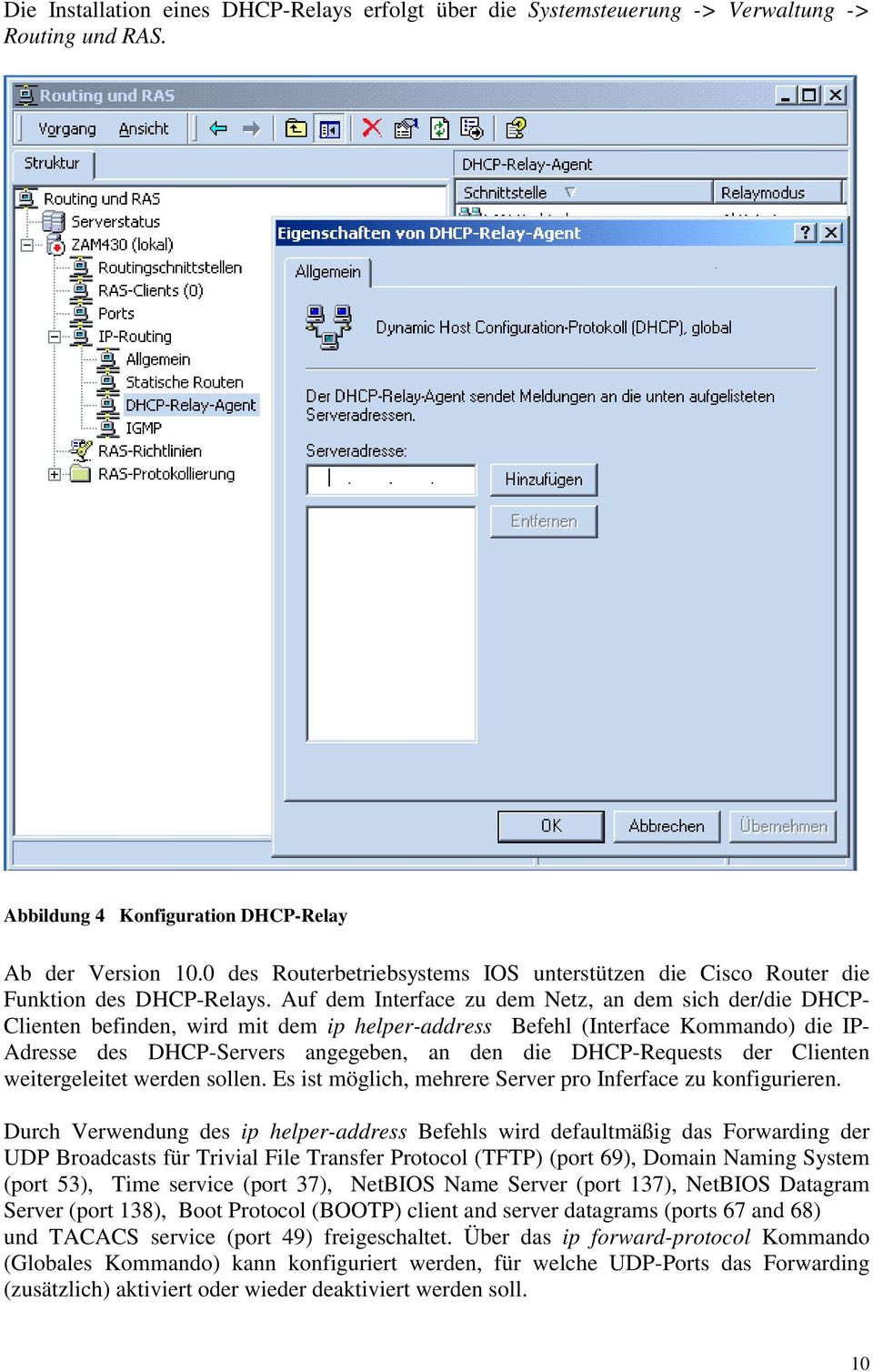 Auf dem Interface zu dem Netz, an dem sich der/die DHCP- Clienten befinden, wird mit dem ip helper-address Befehl (Interface Kommando) die IP- Adresse des DHCP-Servers angegeben, an den die