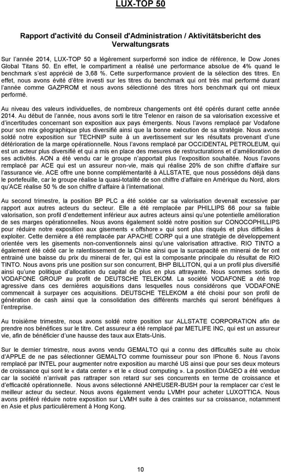 En effet, nous avons évité d être investi sur les titres du benchmark qui ont très mal performé durant l année comme GAZPROM et nous avons sélectionné des titres hors benchmark qui ont mieux performé.