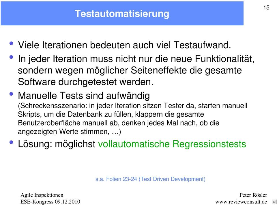 Manuelle Tests sind aufwändig (Schreckensszenario: in jeder Iteration sitzen Tester da, starten manuell Skripts, um die Datenbank zu