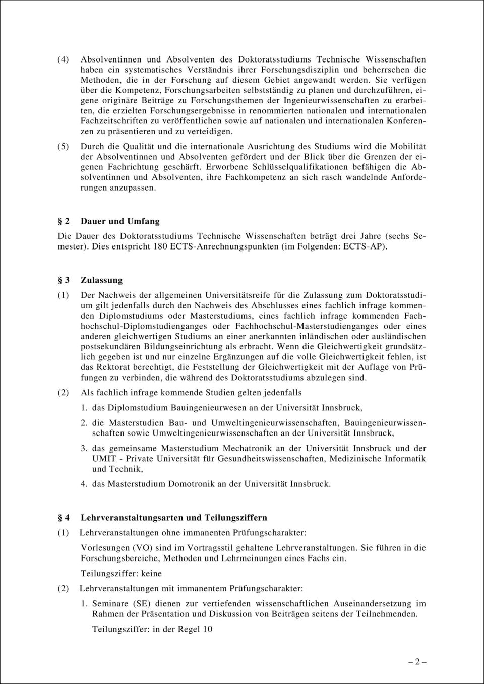 Sie verfügen über die Kompetenz, Forschungsarbeiten selbstständig zu planen und durchzuführen, eigene originäre Beiträge zu Forschungsthemen der Ingenieurwissenschaften zu erarbeiten, die erzielten