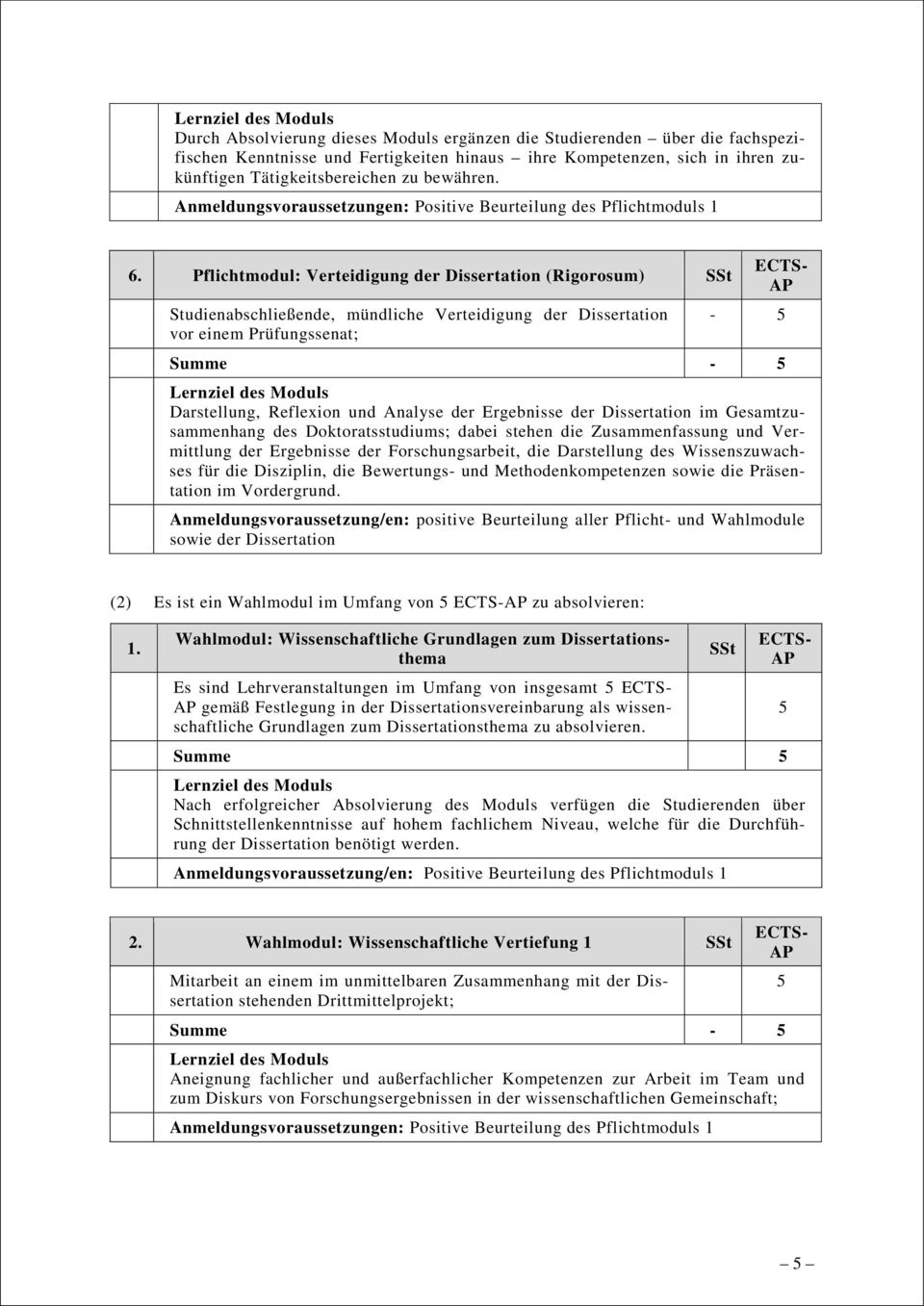 Pflichtmodul: Verteidigung der Dissertation (Rigorosum) SSt Studienabschließende, mündliche Verteidigung der Dissertation vor einem Prüfungssenat; Summe - - Darstellung, Reflexion und Analyse der