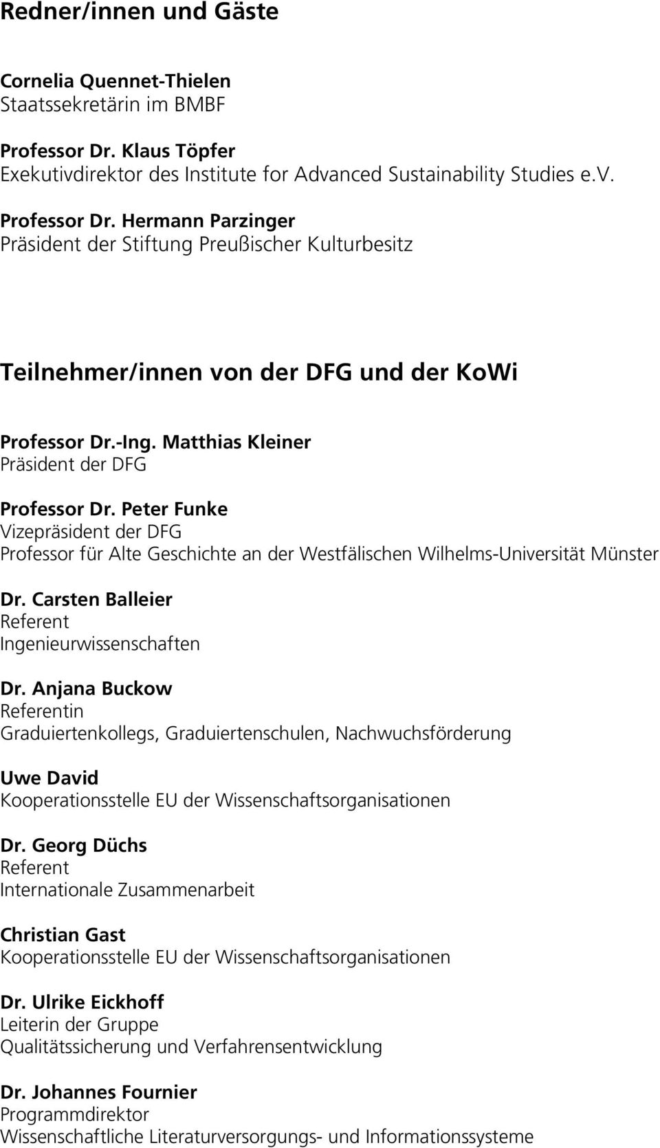 Hermann Parzinger Präsident der Stiftung Preußischer Kulturbesitz Teilnehmer/innen von der DFG und der KoWi Professor Dr.-Ing. Matthias Kleiner Präsident der DFG Professor Dr.