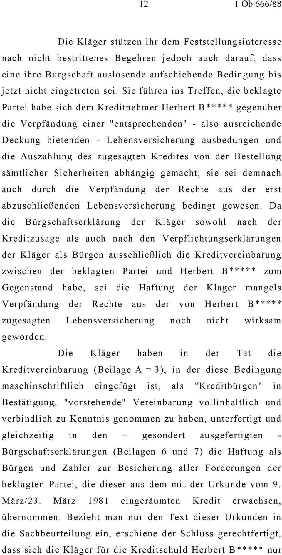 Sie führen ins Treffen, die beklagte Partei habe sich dem Kreditnehmer Herbert B***** gegenüber die Verpfändung einer "entsprechenden" - also ausreichende Deckung bietenden - Lebensversicherung