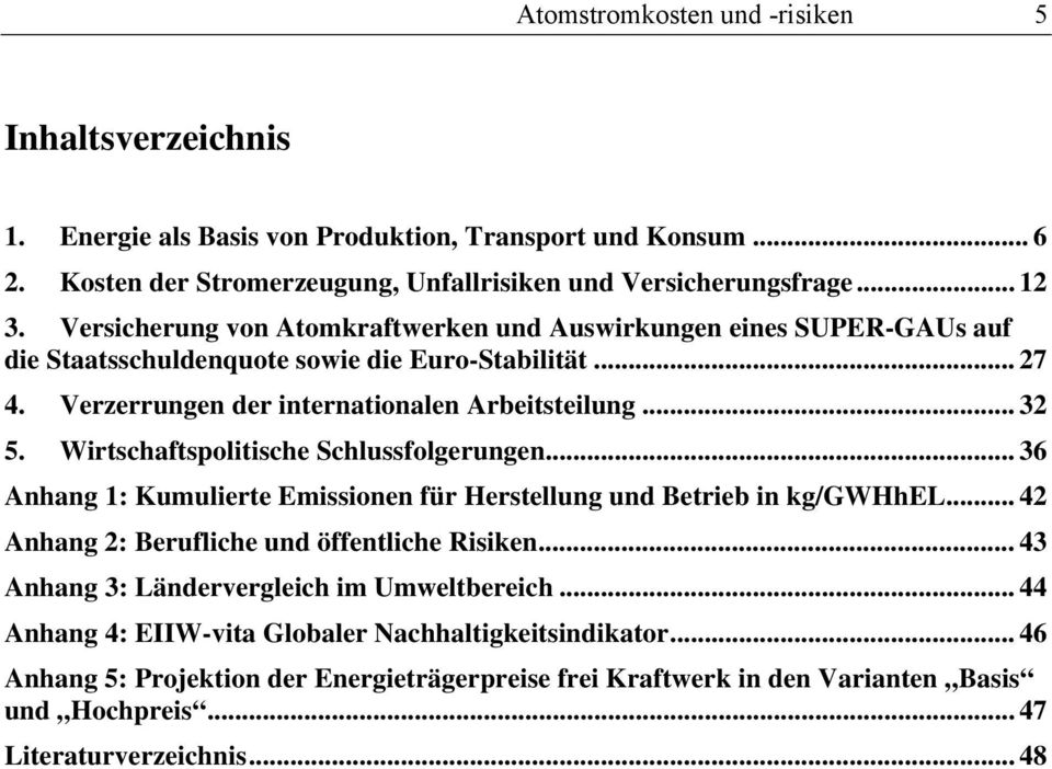 Wirtschaftspolitische Schlussfolgerungen... 36 Anhang 1: Kumulierte Emissionen für Herstellung und Betrieb in kg/gwhhel... 42 Anhang 2: Berufliche und öffentliche Risiken.
