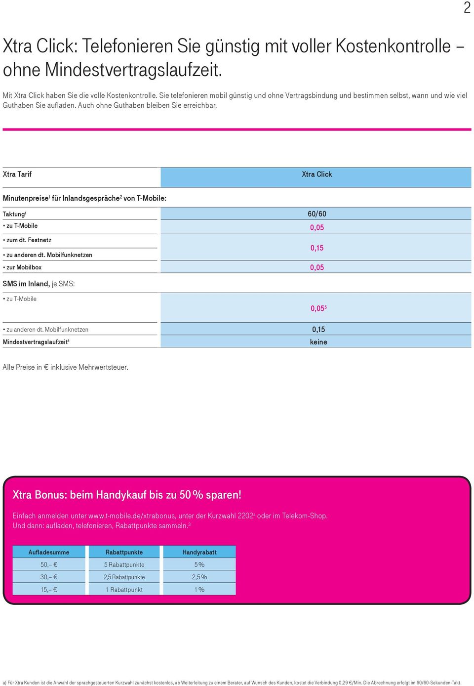 2 Xtra Tarif Xtra Click Minutenpreise 1 für Inlandsgespräche 2 von T-Mobile: Taktung 1 60/60 zu T-Mobile 0,05 zum dt. Festnetz 0,15 zu anderen dt.