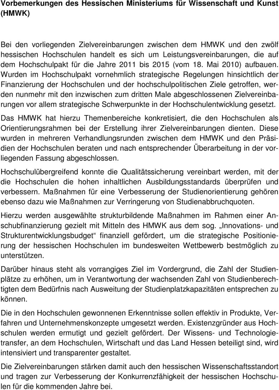 Wurden im Hochschulpakt vornehmlich strategische Regelungen hinsichtlich der Finanzierung der Hochschulen und der hochschulpolitischen Ziele getroffen, werden nunmehr mit den inzwischen zum dritten