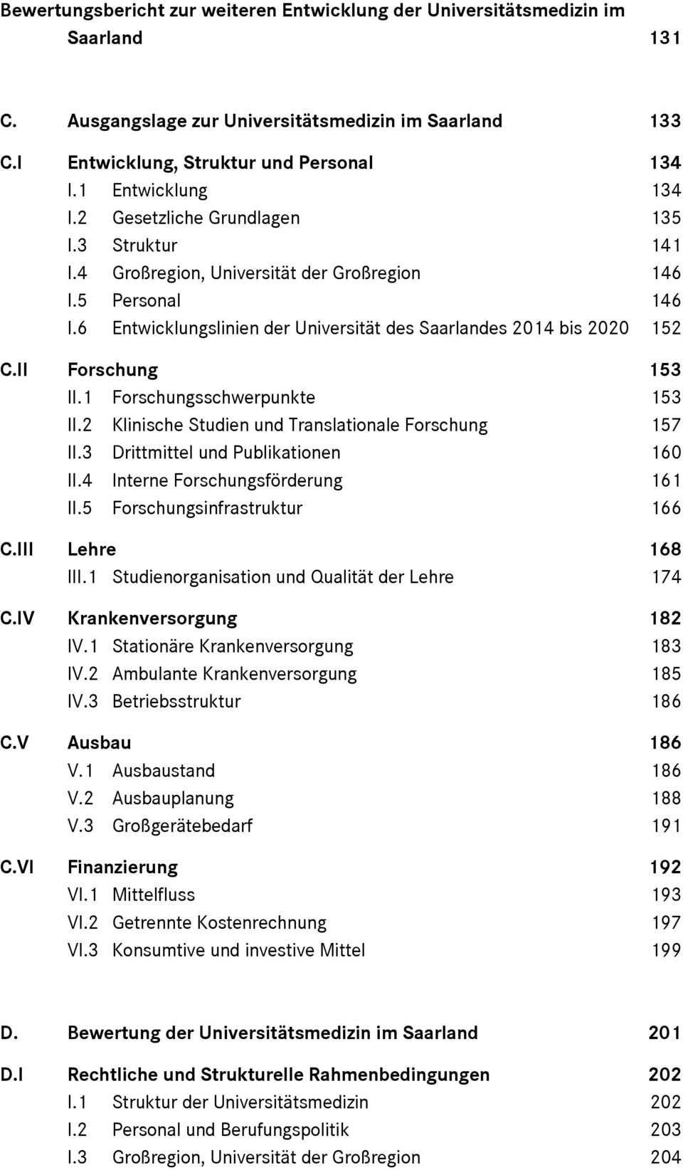6 Entwicklungslinien der Universität des Saarlandes 2014 bis 2020 152 C.II Forschung 153 II.1 Forschungsschwerpunkte 153 II.2 Klinische Studien und Translationale Forschung 157 II.