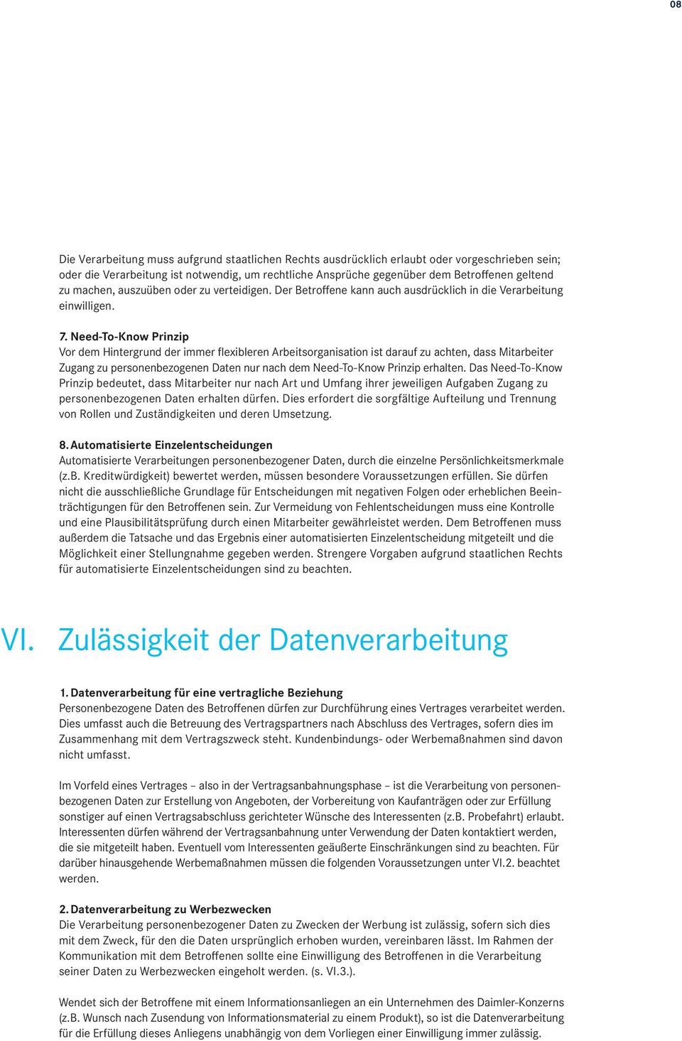 Need-To-Know Prinzip Vor dem Hintergrund der immer flexibleren Arbeitsorganisation ist darauf zu achten, dass Mitarbeiter Zugang zu personenbezogenen Daten nur nach dem Need-To-Know Prinzip erhalten.