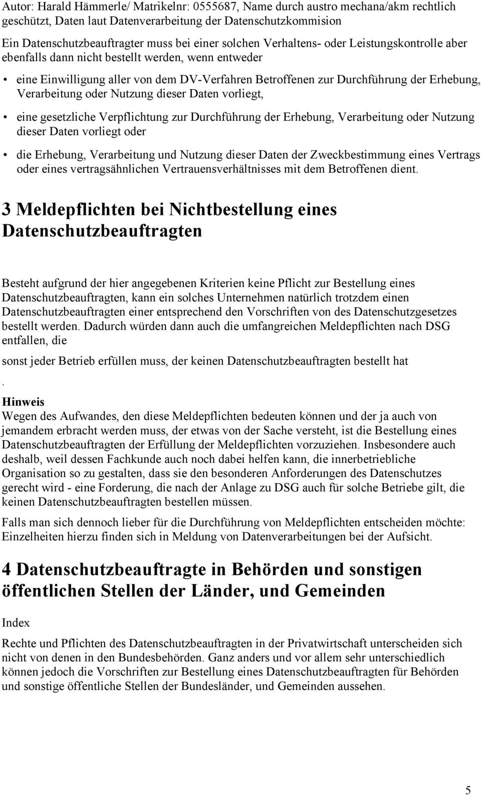 vorliegt oder die Erhebung, Verarbeitung und Nutzung dieser Daten der Zweckbestimmung eines Vertrags oder eines vertragsähnlichen Vertrauensverhältnisses mit dem Betroffenen dient.