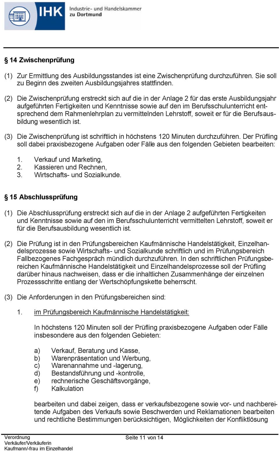 Rahmenlehrplan zu vermittelnden Lehrstoff, soweit er für die Berufsausbildung wesentlich ist. (3) Die Zwischenprüfung ist schriftlich in höchstens 120 Minuten durchzuführen.