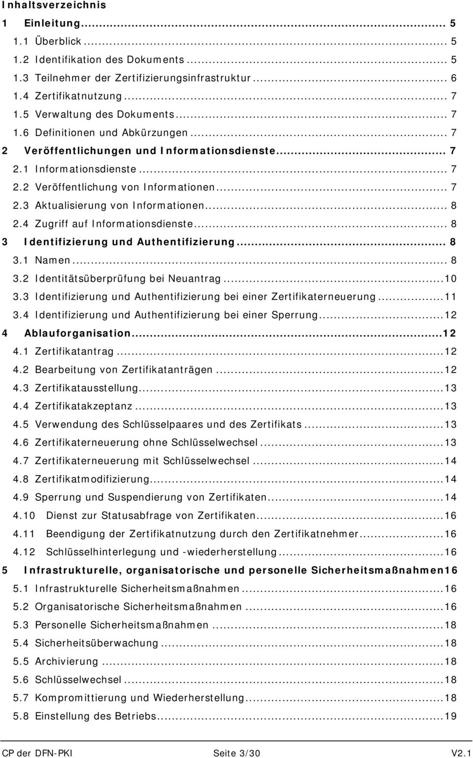 .. 8 2.4 Zugriff auf Informationsdienste... 8 3 Identifizierung und Authentifizierung... 8 3.1 Namen... 8 3.2 Identitätsüberprüfung bei Neuantrag...10 3.