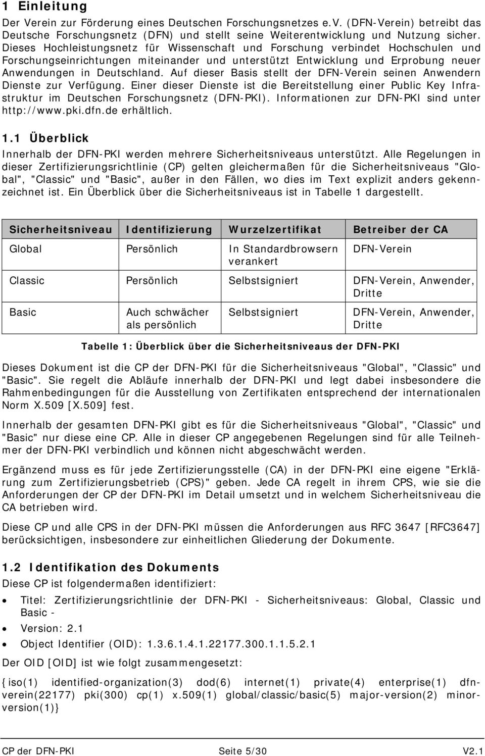 Auf dieser Basis stellt der DFN-Verein seinen Anwendern Dienste zur Verfügung. Einer dieser Dienste ist die Bereitstellung einer Public Key Infrastruktur im Deutschen Forschungsnetz (DFN-PKI).