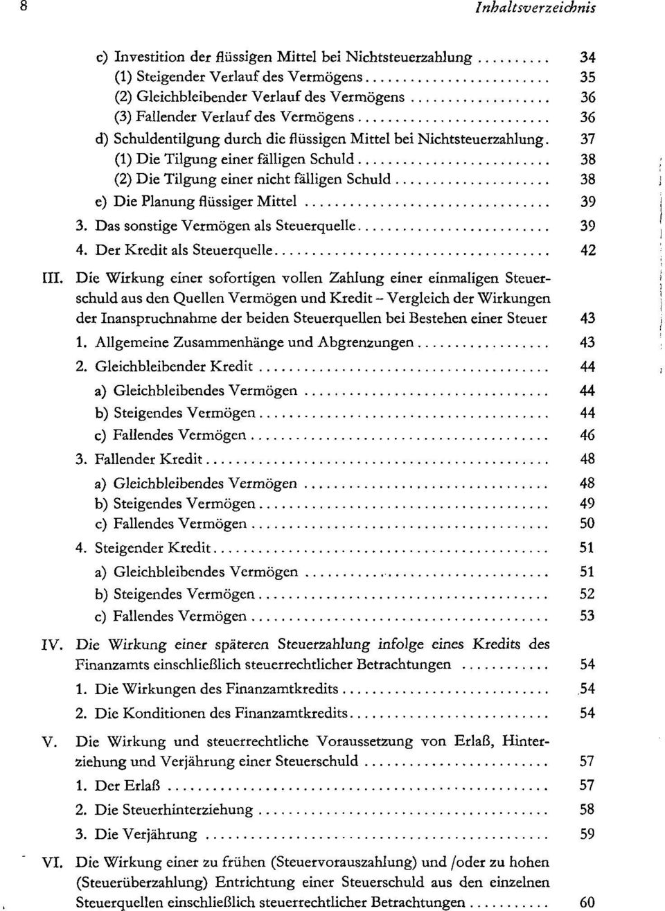 37 (1) Die Tilgung einer falligen Schuld 38 (2) Die Tilgung einer nicht fälligen Schuld 38 e) Die Planung flüssiger Mittel 39 3. Das sonstige Vermögen als Steuerquelle 39 4.