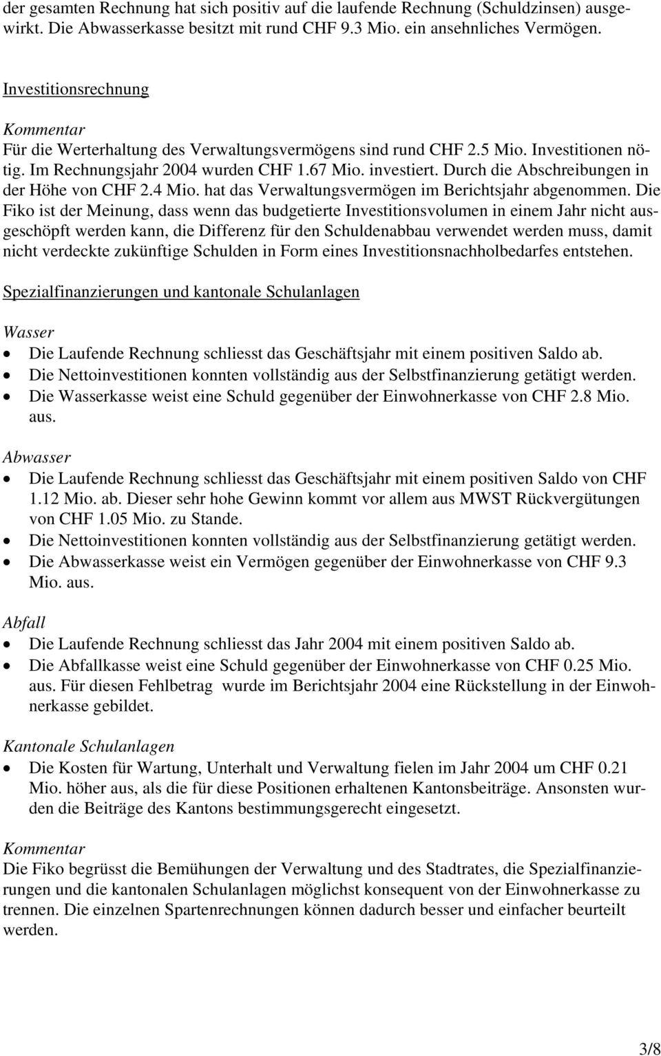 Durch die Abschreibungen in der Höhe von CHF 2.4 Mio. hat das Verwaltungsvermögen im Berichtsjahr abgenommen.