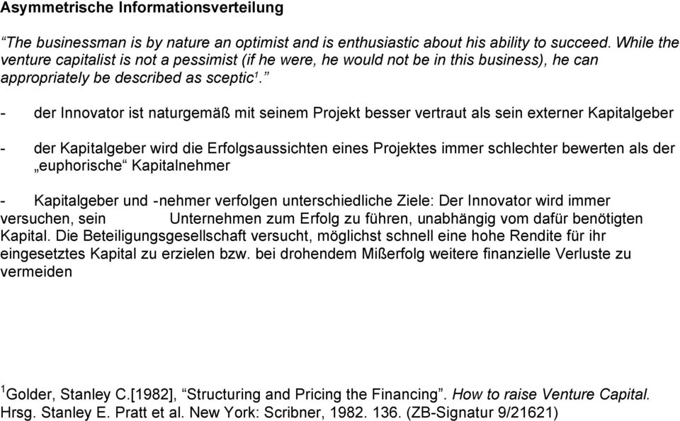 - der Innovator ist naturgemäß mit seinem Projekt besser vertraut als sein externer Kapitalgeber - der Kapitalgeber wird die Erfolgsaussichten eines Projektes immer schlechter bewerten als der